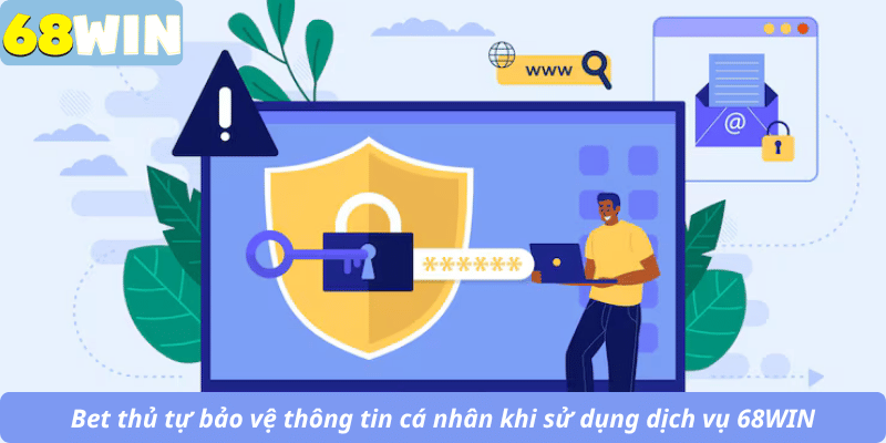 Bet thủ tự bảo vệ thông tin cá nhân khi sử dụng dịch vụ 68WIN
