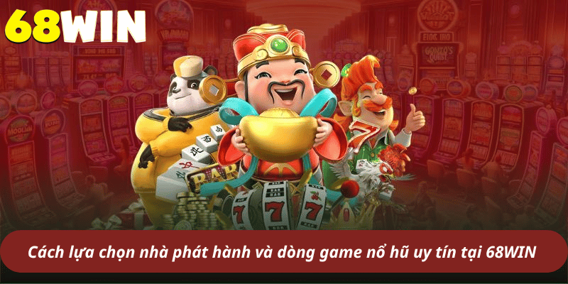 Cách lựa chọn nhà phát hành và dòng game nổ hũ uy tín tại 68WIN