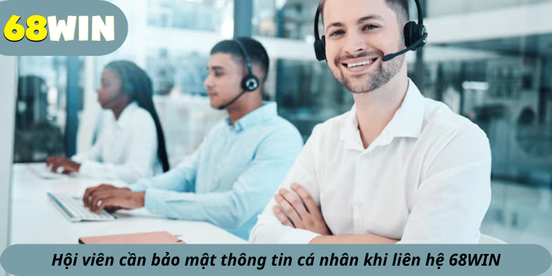Hội viên cần bảo mật thông tin cá nhân khi liên hệ 68WIN