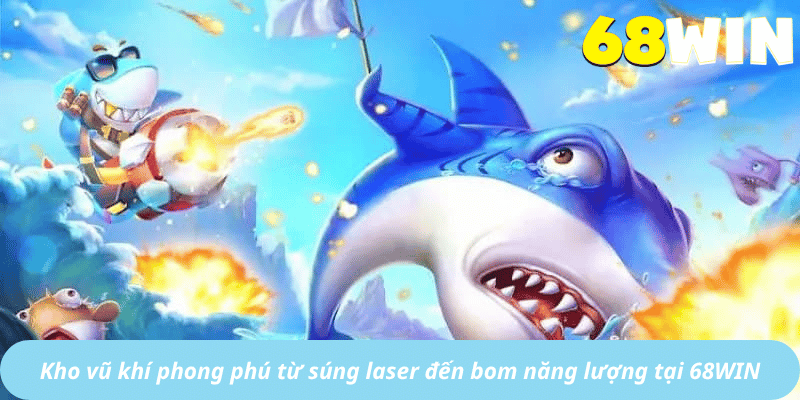 Kho vũ khí phong phú từ súng laser đến bom năng lượng tại 68WIN