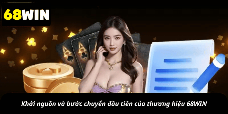 Khởi nguồn và bước chuyển đầu tiên của thương hiệu 68WIN