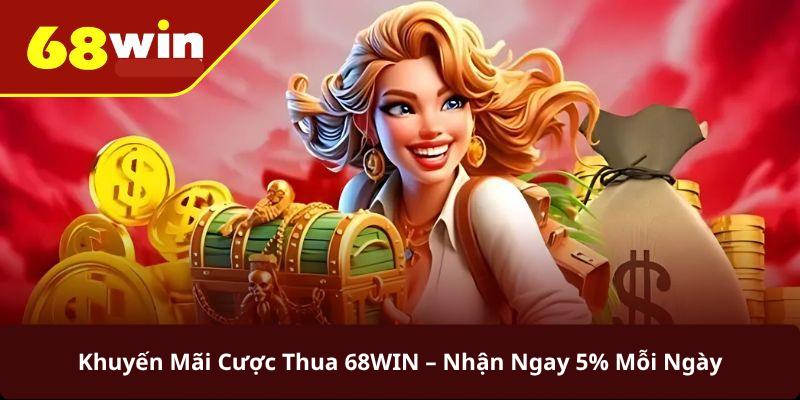 Khuyến Mãi Cược Thua 68WIN – Nhận Ngay 5% Mỗi Ngày