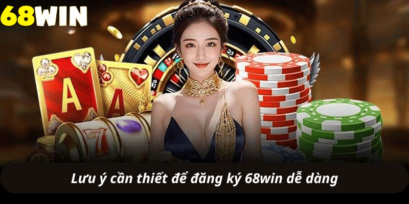 Lưu ý cần thiết để đăng ký 68win dễ dàng