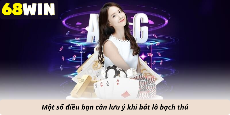 Một số điều bạn cần lưu ý khi bắt lô bạch thủ