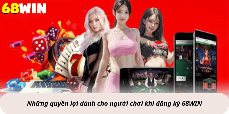 Những quyền lợi dành cho người chơi khi đăng ký 68WIN