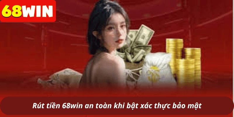 Rút tiền 68win an toàn khi bật xác thực bảo mật