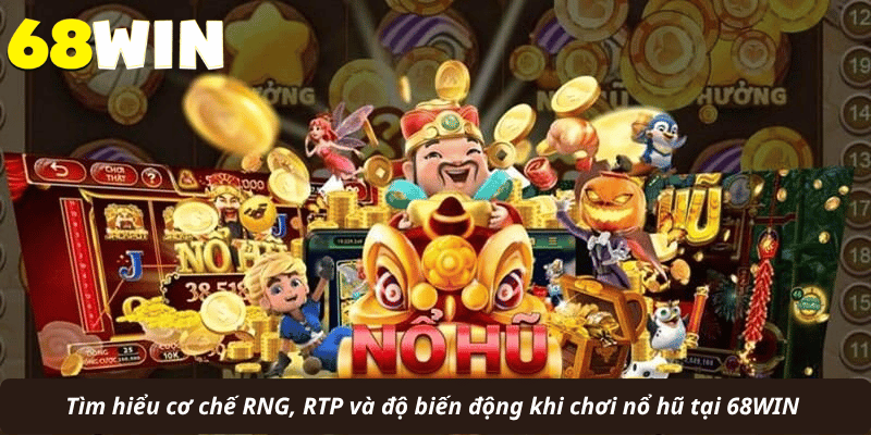 Tìm hiểu cơ chế RNG, RTP và độ biến động khi chơi nổ hũ tại 68WIN