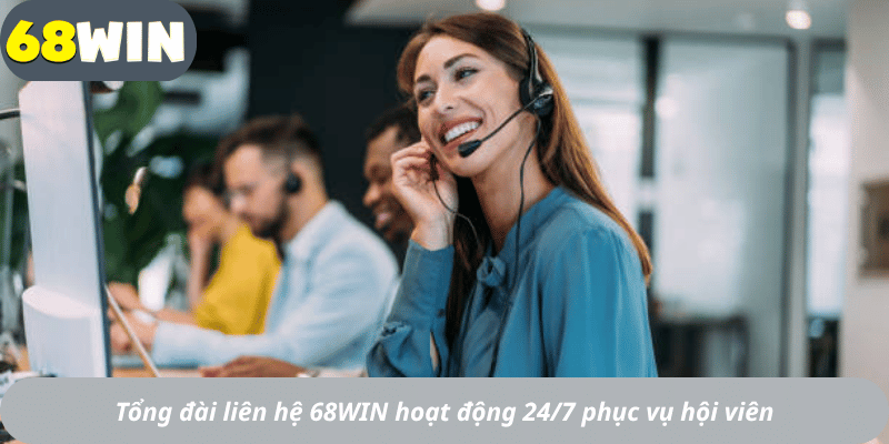 Tổng đài liên hệ 68WIN hoạt động 24/7 phục vụ hội viên