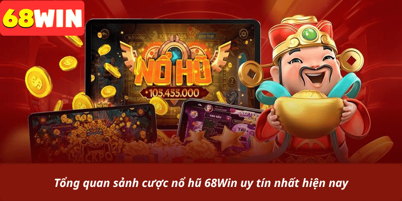 Tổng quan sảnh cược nổ hũ 68Win uy tín nhất hiện nay