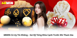 68WIN Có Uy Tín Không – Soi Kỹ Từng Khía Cạnh Trước Khi Tham Gia