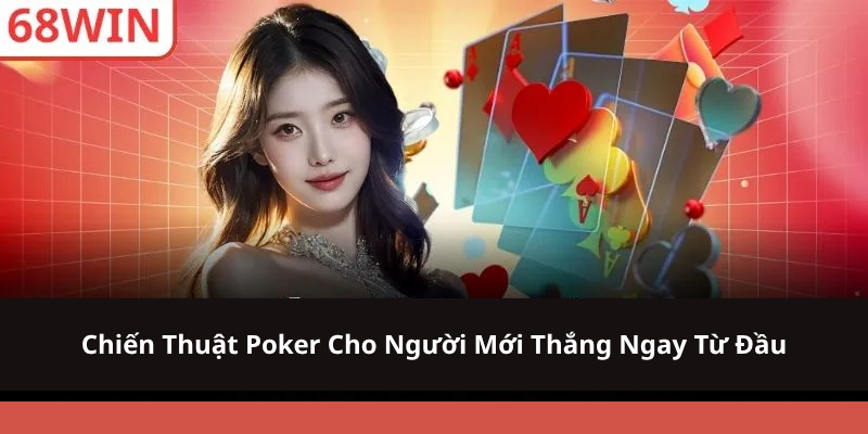 Chiến Thuật Poker Cho Người Mới Thắng Ngay Từ Đầu