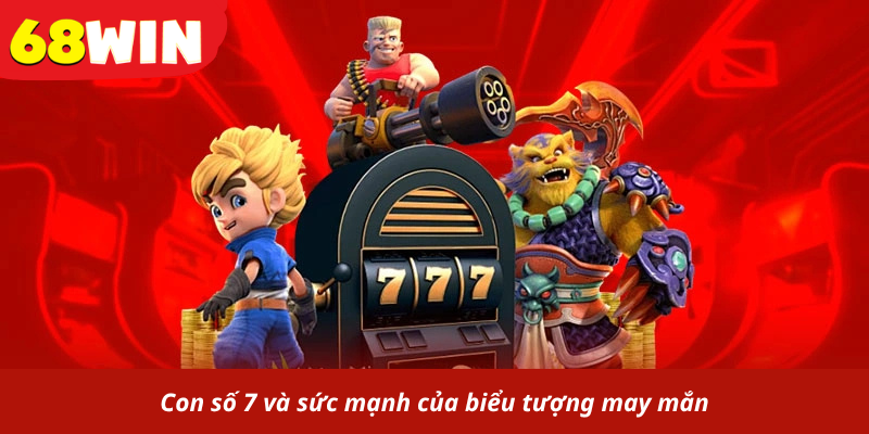 Con số 7 và sức mạnh của biểu tượng may mắn