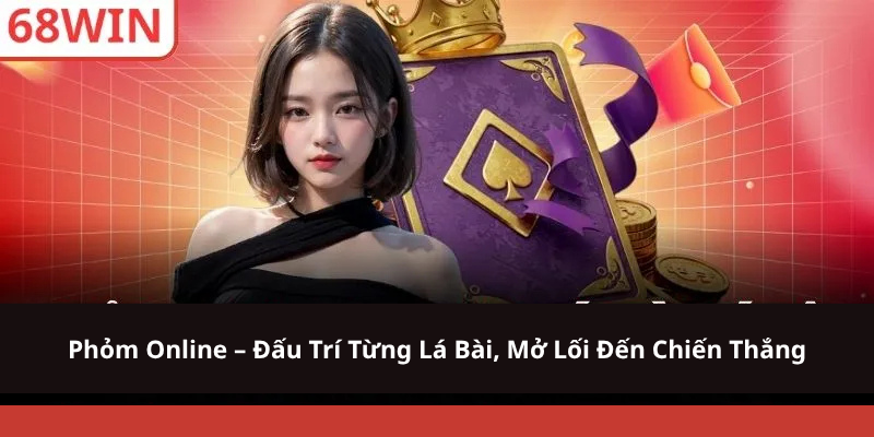 Phỏm Online – Đấu Trí Từng Lá Bài, Mở Lối Đến Chiến Thắng