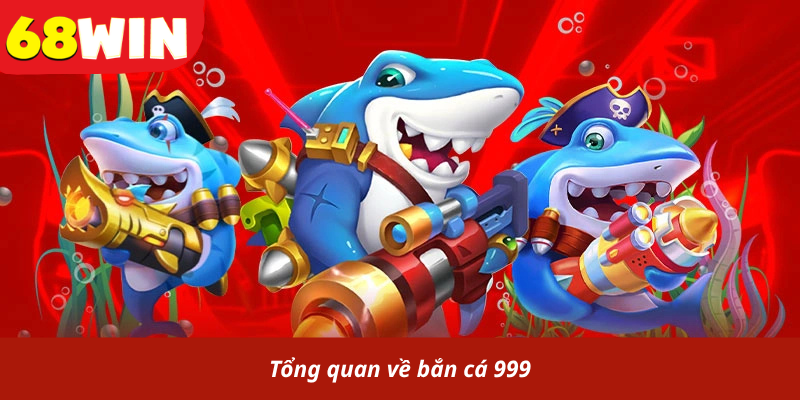Tổng quan về bắn cá 999