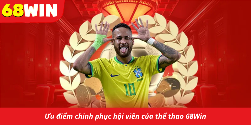 Ưu điểm chinh phục hội viên của thể thao 68Win